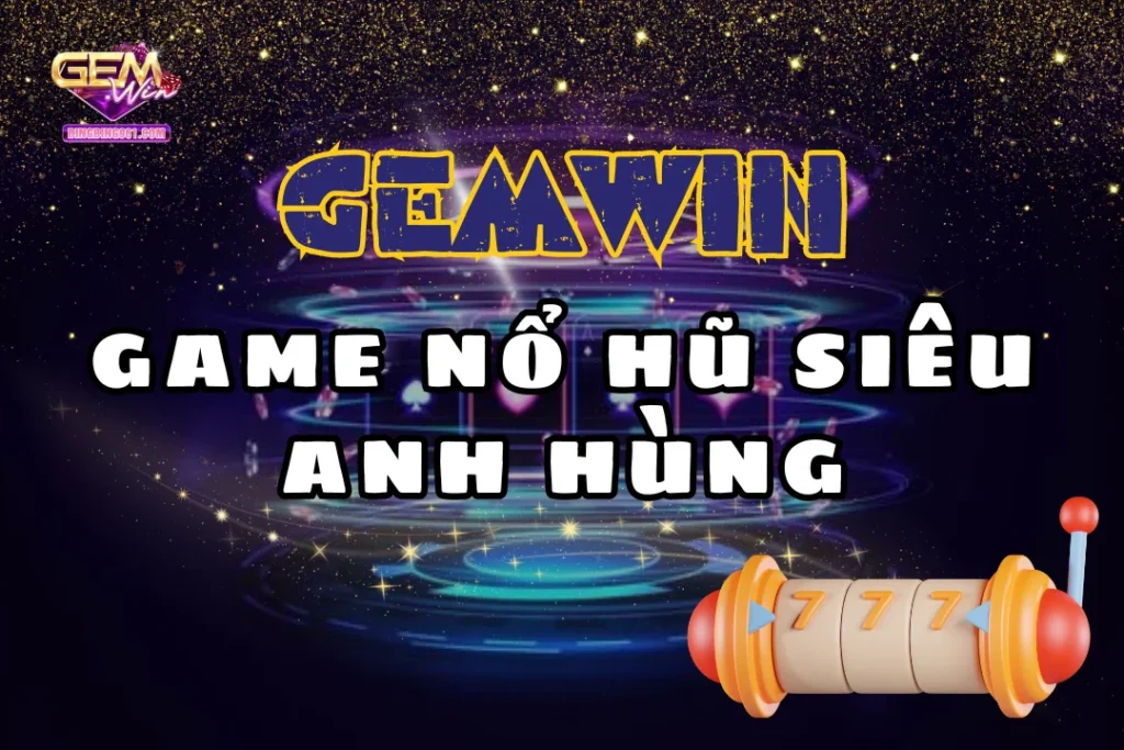 Game Nổ Hũ Siêu Anh Hùng - Vũ trụ marvel ngay tại Gemwin 3 Đắm chìm vào vũ trụ với game nổ hũ siêu anh hùng Gemwin