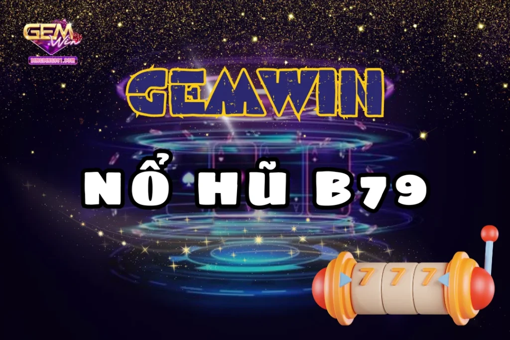 Nổ Hũ B79 - Nổ Jackpot như mưa, tiền vàng như nước 5 Khám phá chi tiết những điểm xoay quanh nổ hũ 79 tại Gemwin